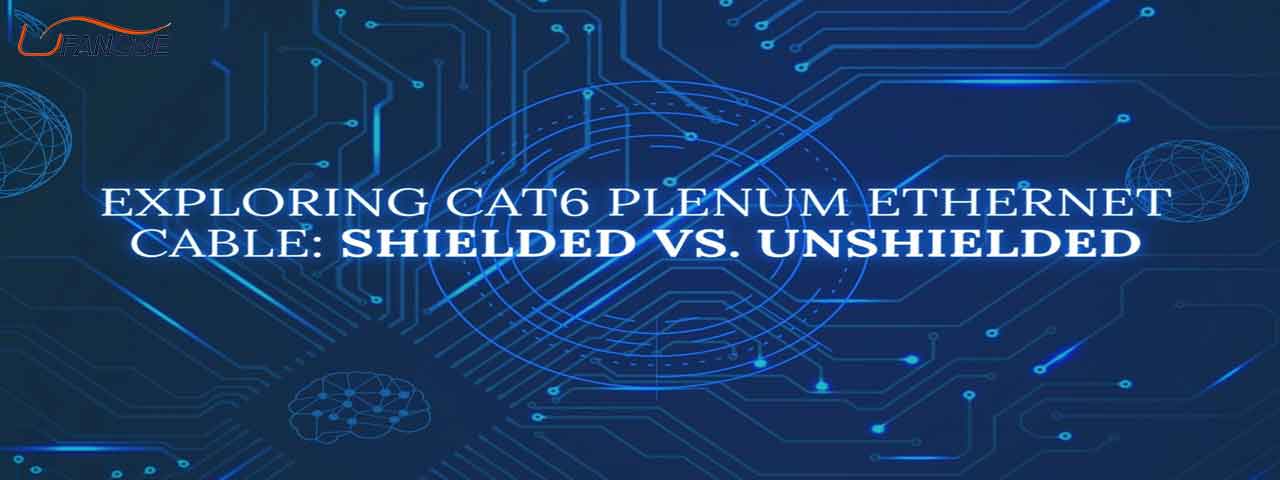 Exploring Cat6 Plenum Ethernet Cable: Shielded vs. Unshielded